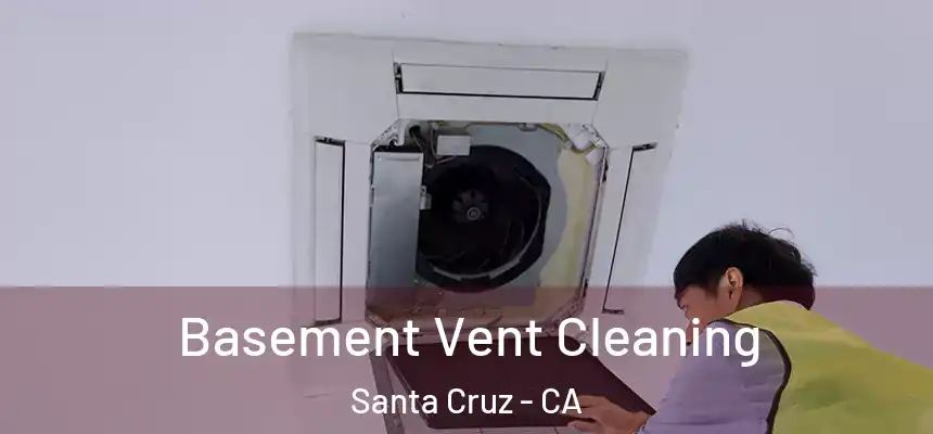  Basement Vent Cleaning Santa Cruz - CA