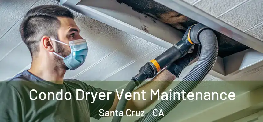  Condo Dryer Vent Maintenance Santa Cruz - CA