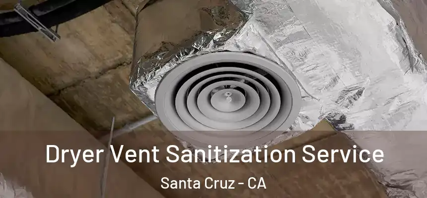  Dryer Vent Sanitization Service Santa Cruz - CA