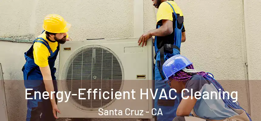  Energy-Efficient HVAC Cleaning Santa Cruz - CA