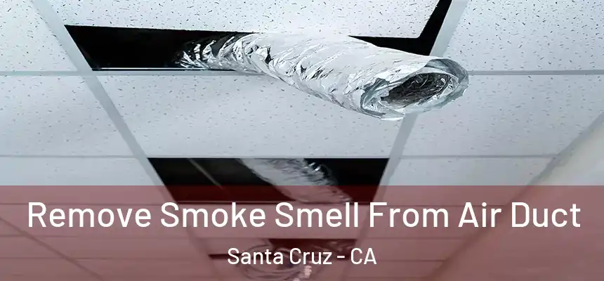  Remove Smoke Smell From Air Duct Santa Cruz - CA
