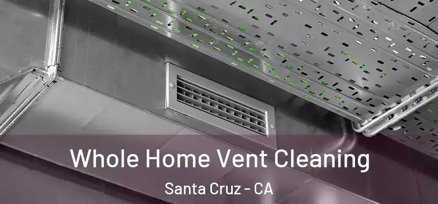  Whole Home Vent Cleaning Santa Cruz - CA